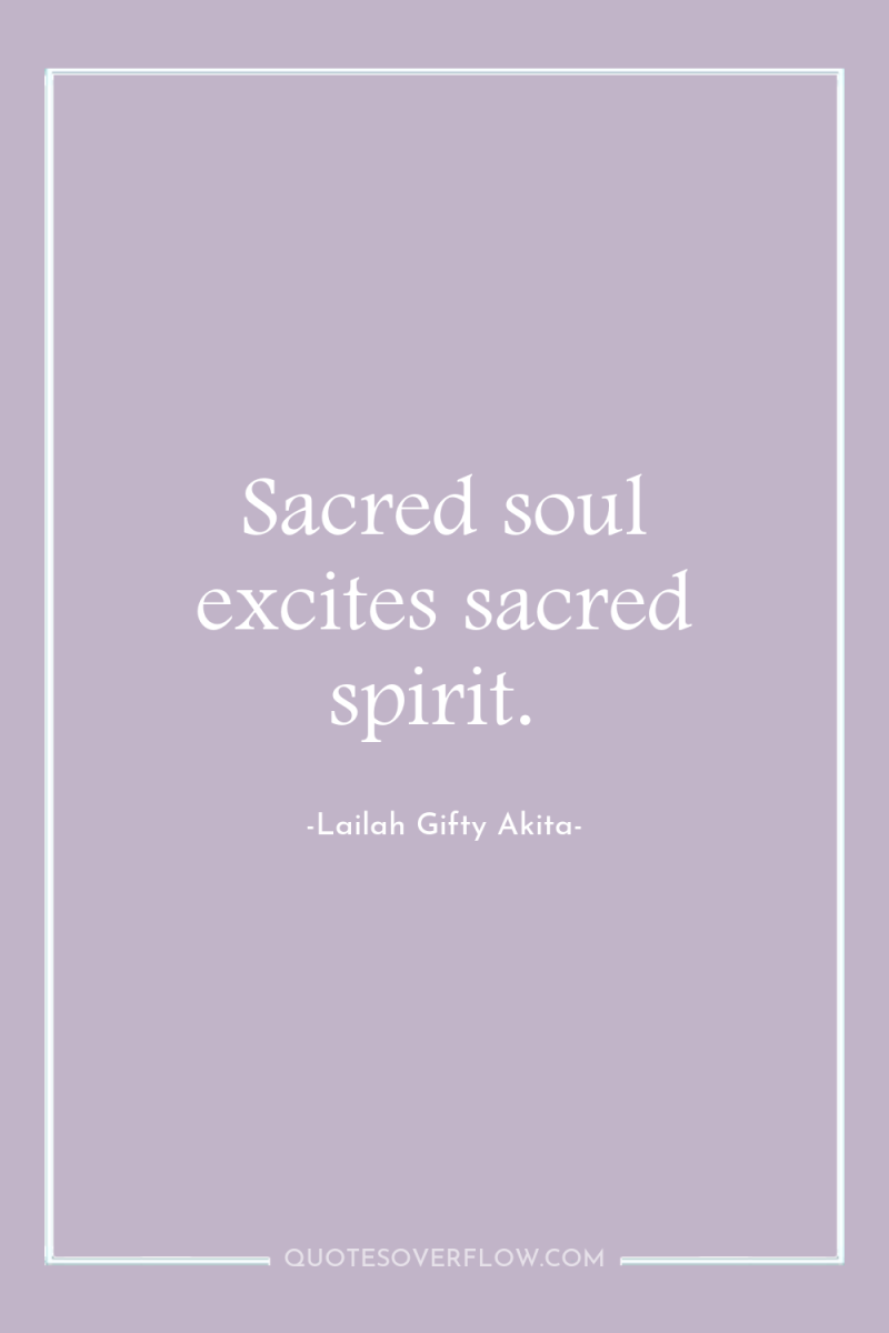 Sacred soul excites sacred spirit. 