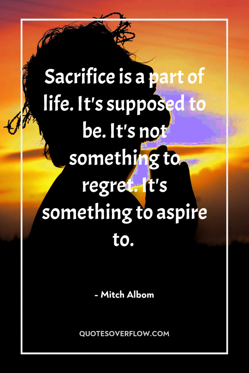 Sacrifice is a part of life. It's supposed to be....