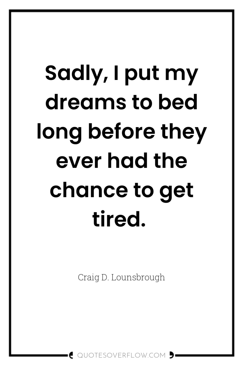 Sadly, I put my dreams to bed long before they...