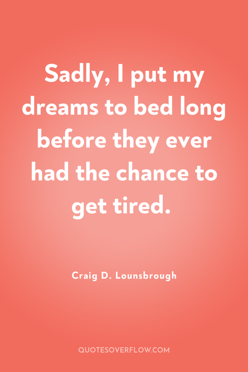 Sadly, I put my dreams to bed long before they...