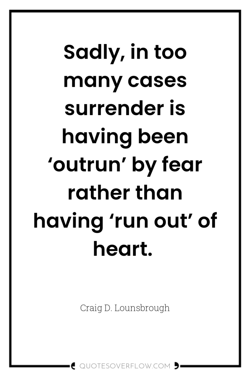 Sadly, in too many cases surrender is having been ‘outrun’...