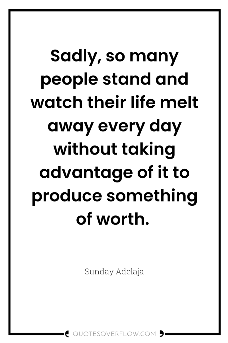 Sadly, so many people stand and watch their life melt...
