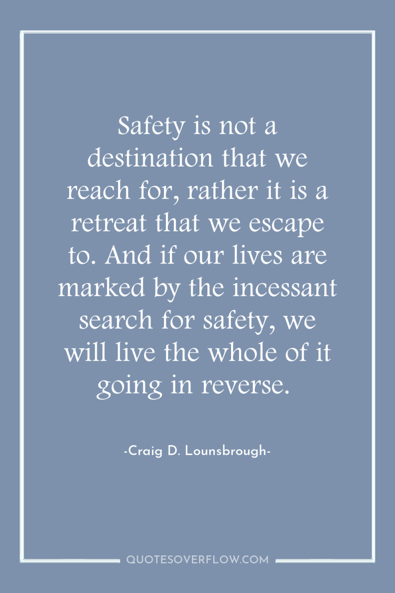 Safety is not a destination that we reach for, rather...