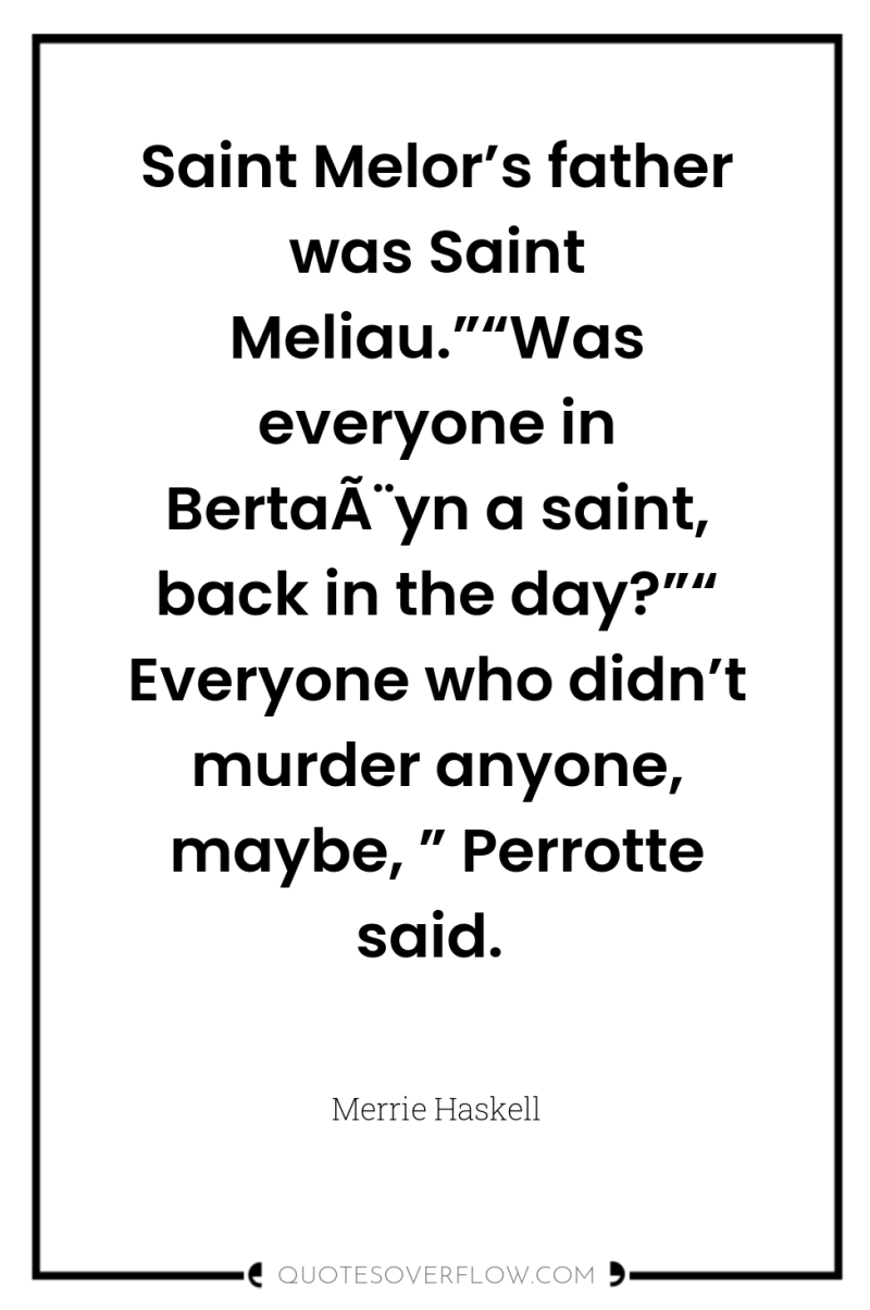 Saint Melor’s father was Saint Meliau.”“Was everyone in BertaÃ¨yn a...