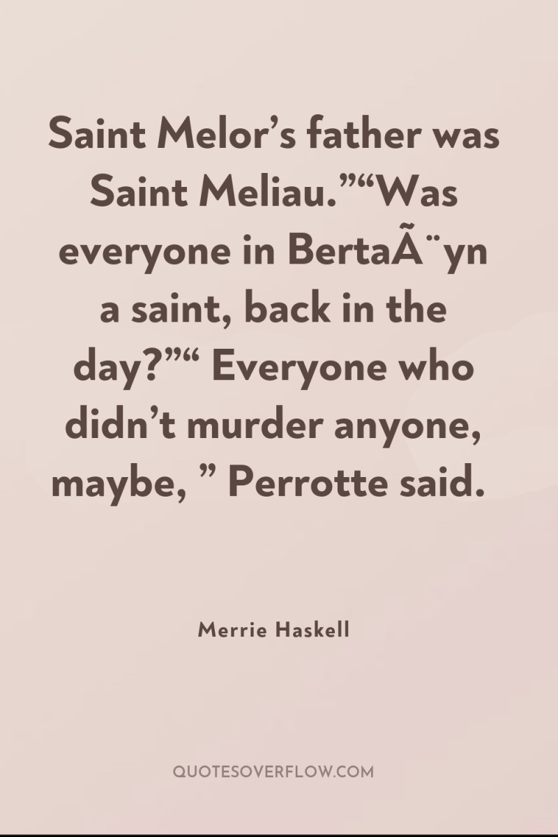 Saint Melor’s father was Saint Meliau.”“Was everyone in BertaÃ¨yn a...