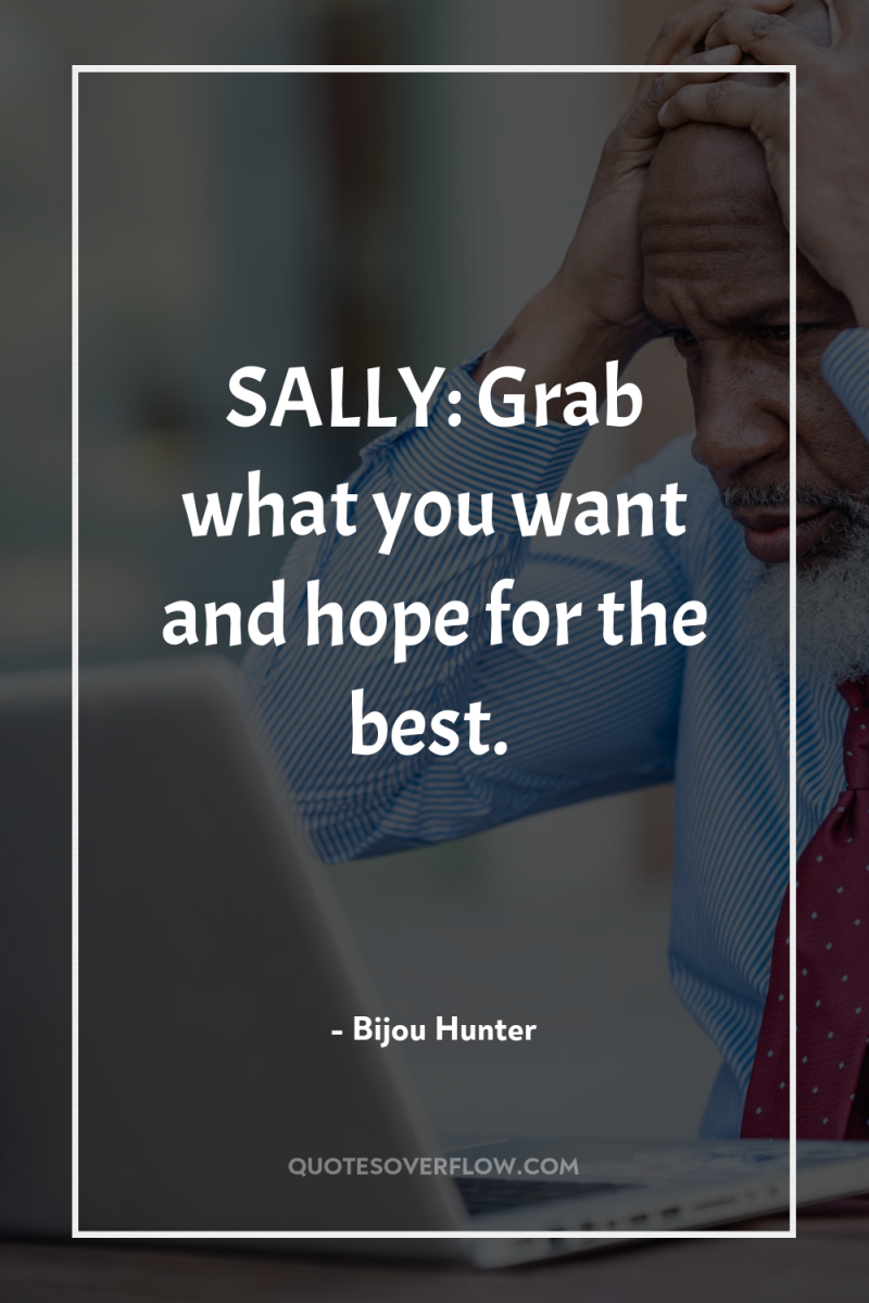 SALLY: Grab what you want and hope for the best. 