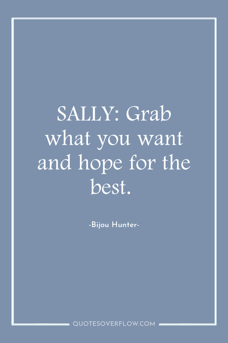 SALLY: Grab what you want and hope for the best. 