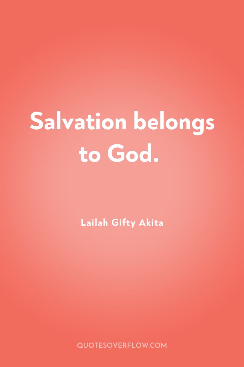 Salvation belongs to God. 