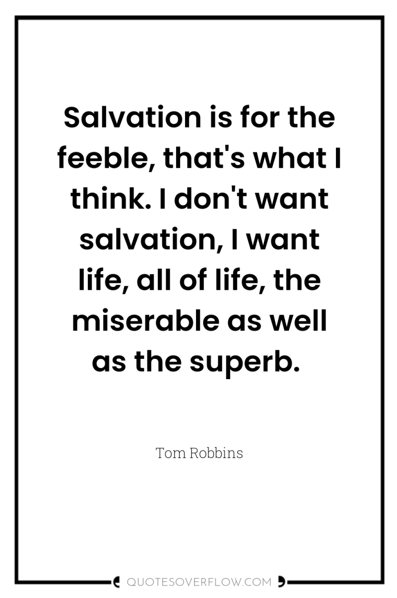 Salvation is for the feeble, that's what I think. I...