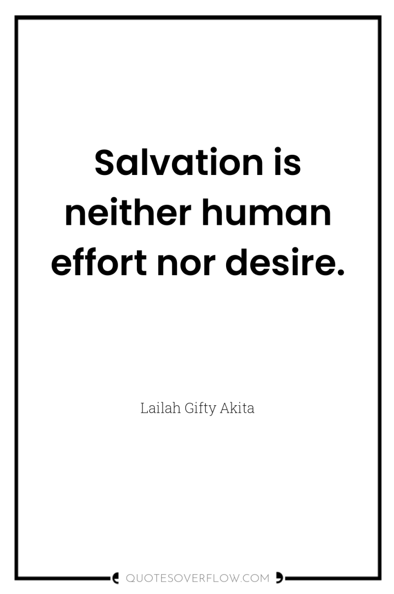 Salvation is neither human effort nor desire. 