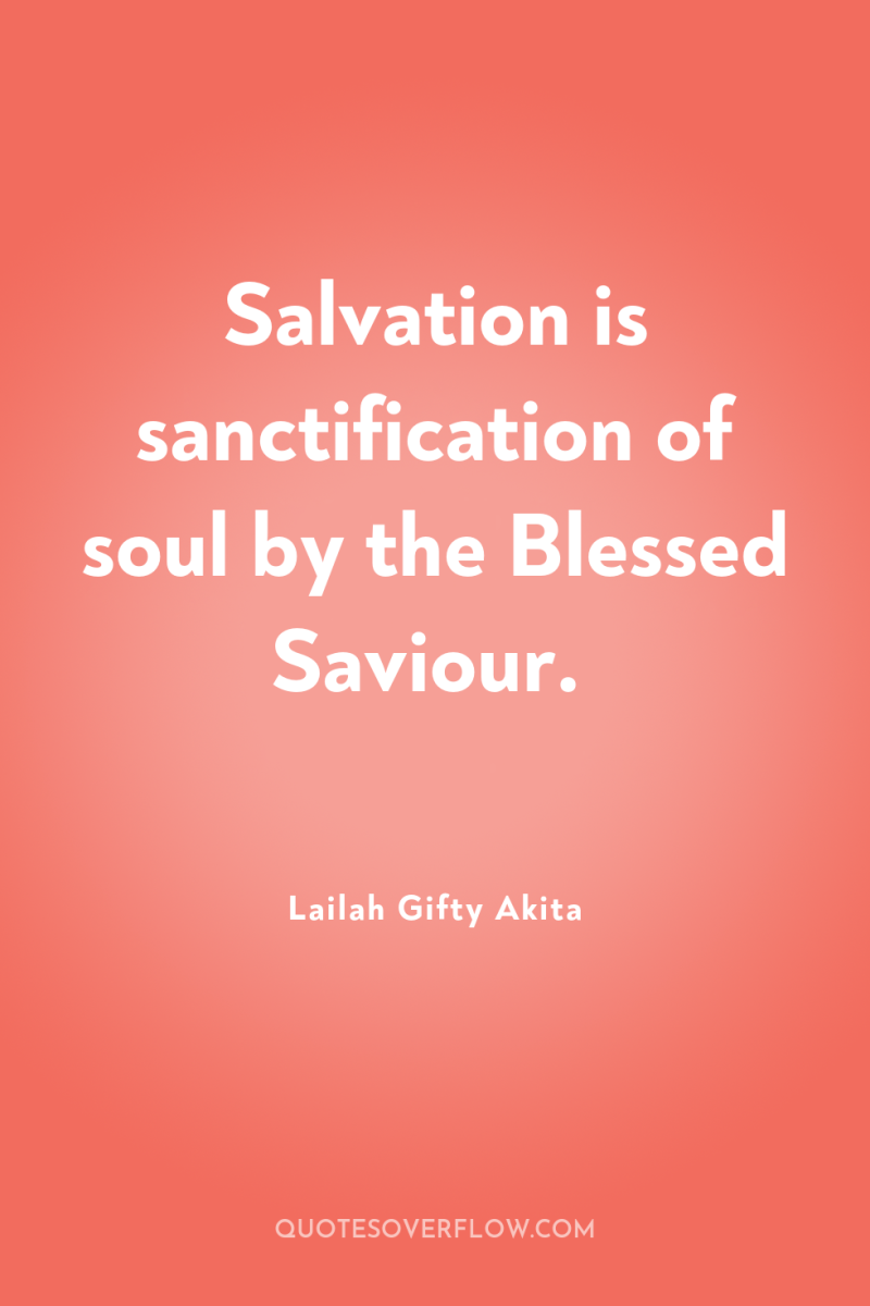 Salvation is sanctification of soul by the Blessed Saviour. 