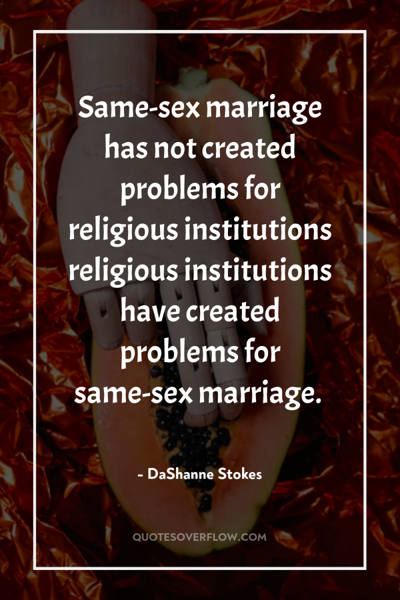 Same-sex marriage has not created problems for religious institutions religious...