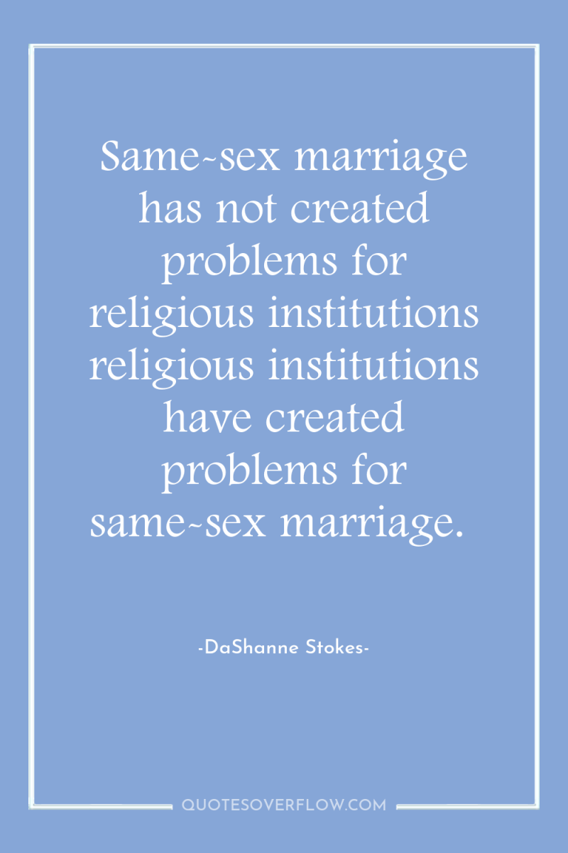 Same-sex marriage has not created problems for religious institutions religious...