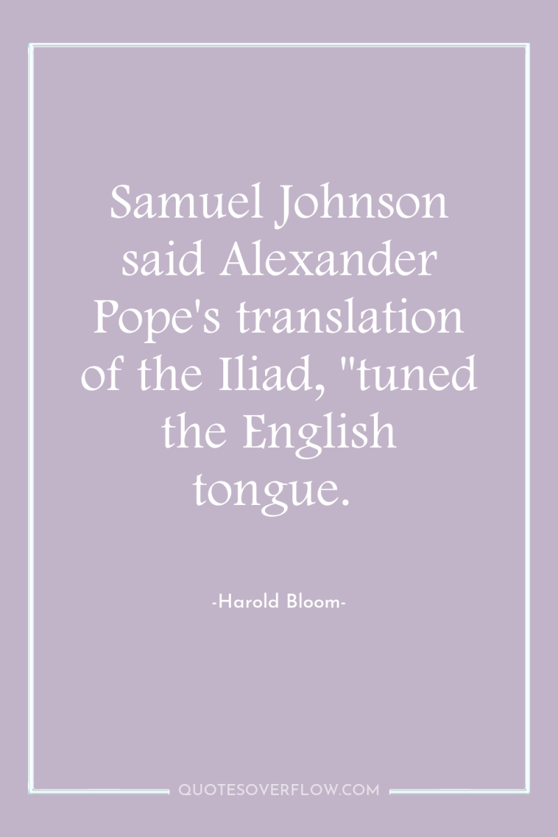 Samuel Johnson said Alexander Pope's translation of the Iliad, 