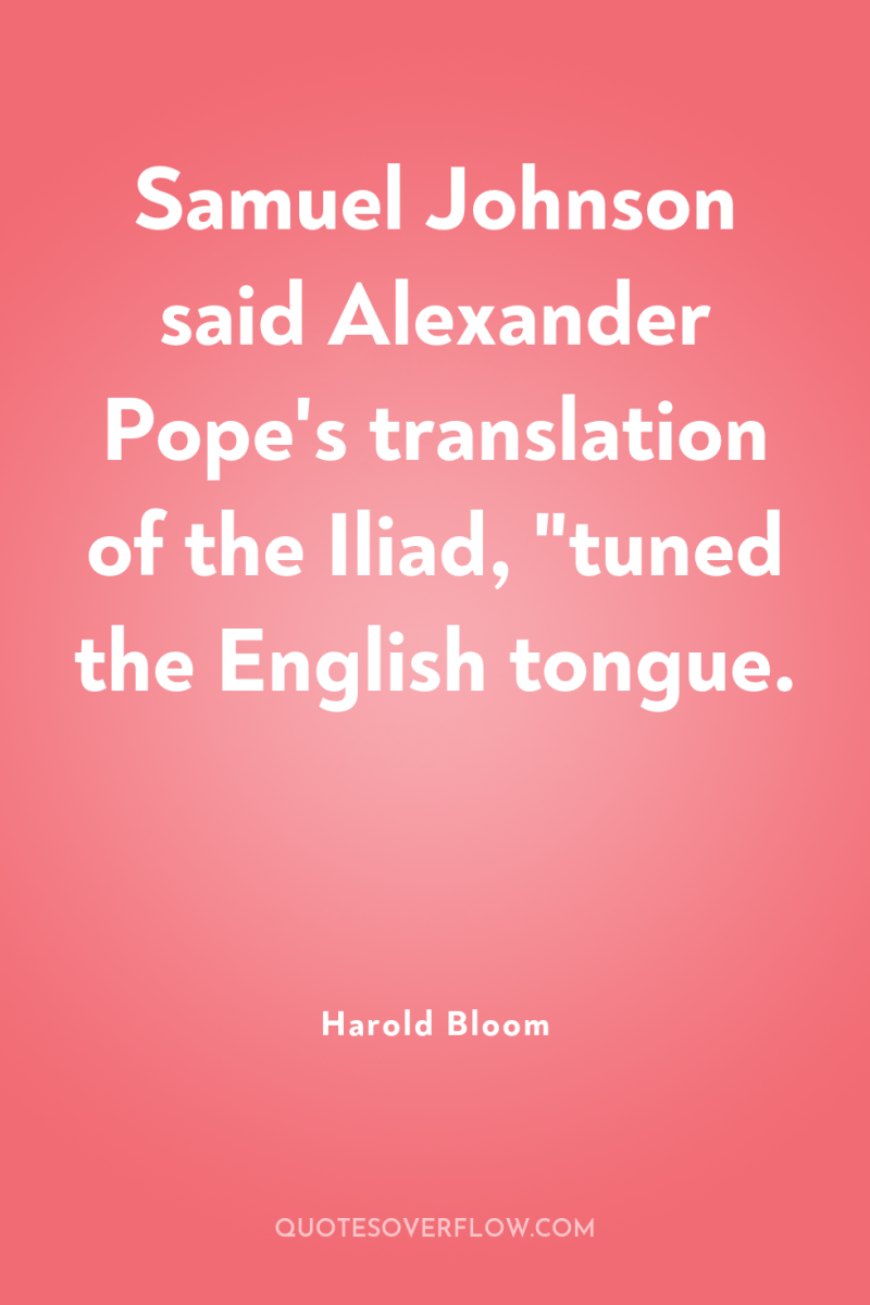 Samuel Johnson said Alexander Pope's translation of the Iliad, 