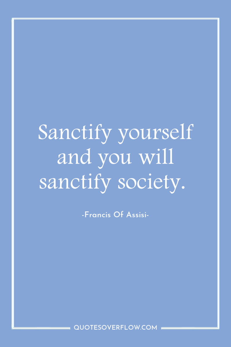 Sanctify yourself and you will sanctify society. 