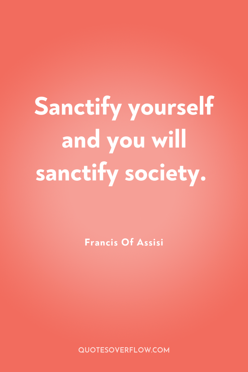 Sanctify yourself and you will sanctify society. 