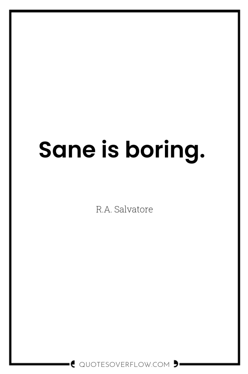 Sane is boring. 
