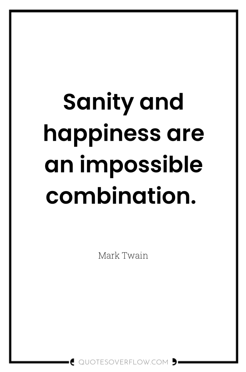 Sanity and happiness are an impossible combination. 