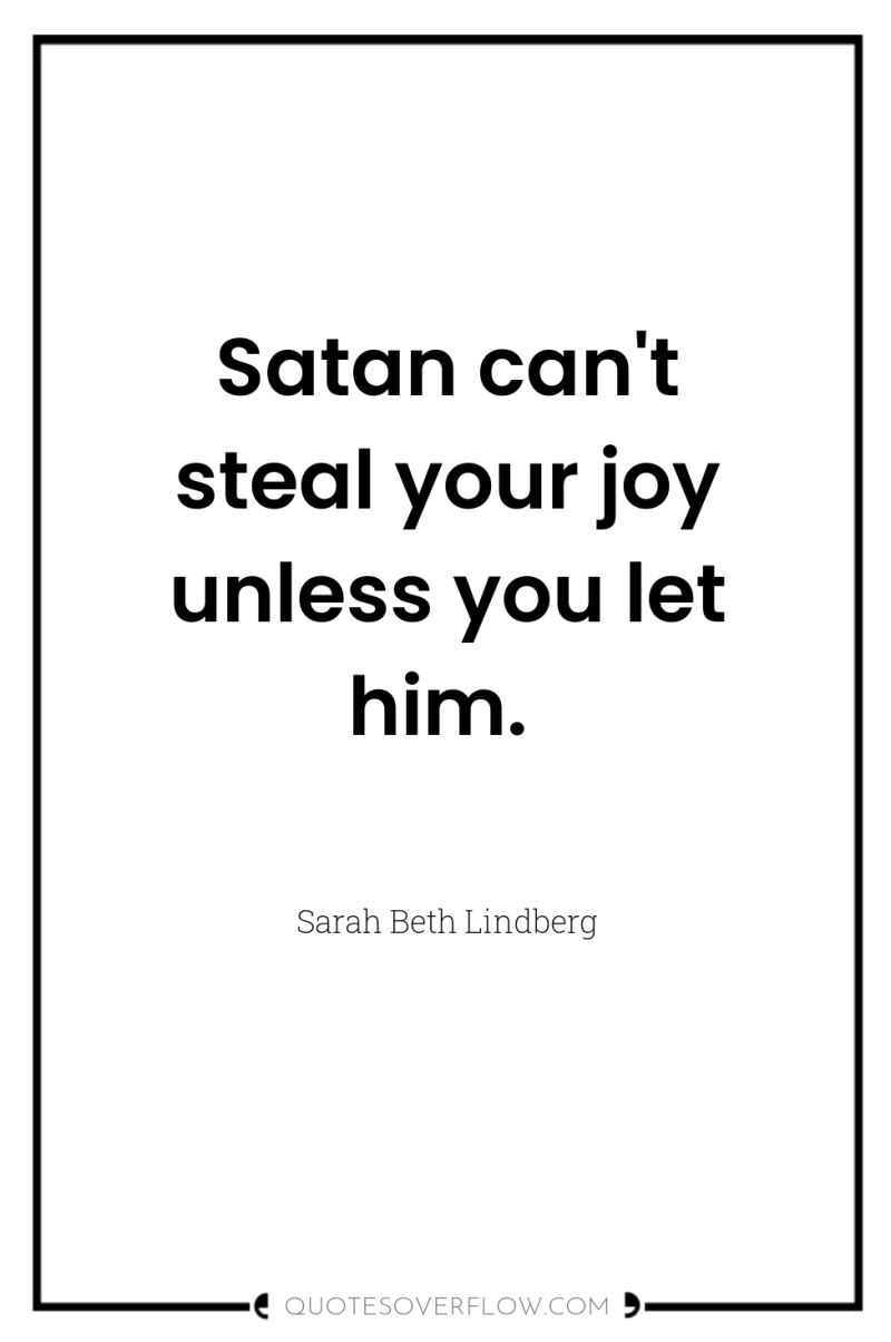 Satan can't steal your joy unless you let him. 