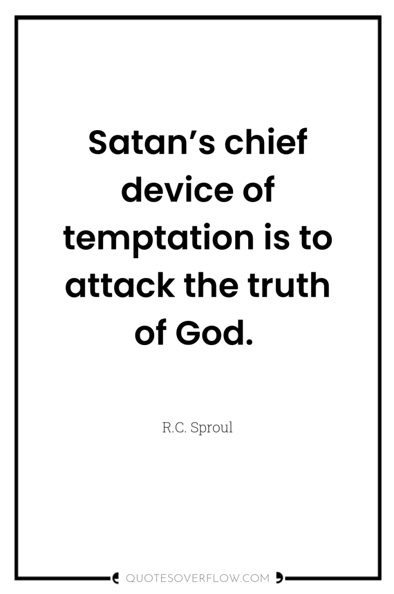 Satan’s chief device of temptation is to attack the truth...