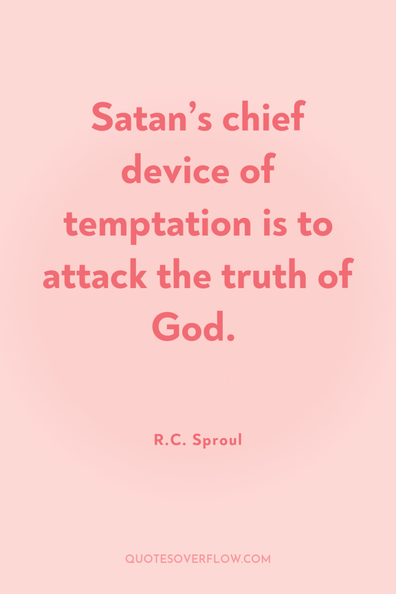 Satan’s chief device of temptation is to attack the truth...