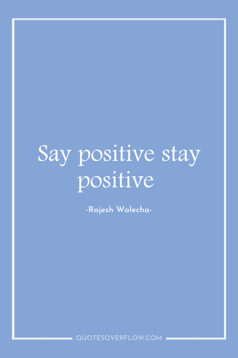 Say positive stay positive 