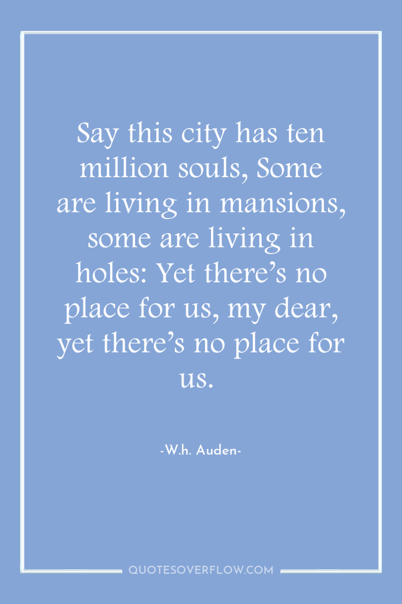 Say this city has ten million souls, Some are living...