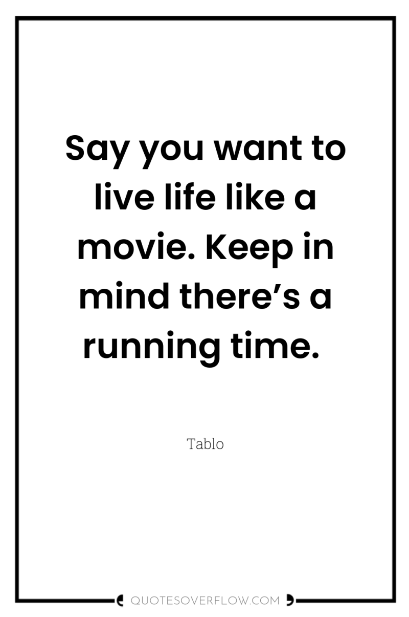 Say you want to live life like a movie. Keep...
