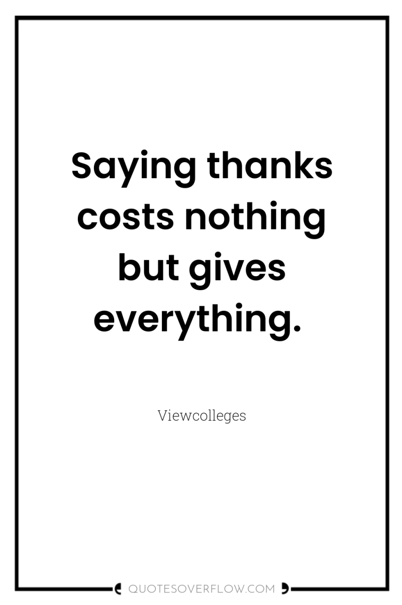 Saying thanks costs nothing but gives everything. 
