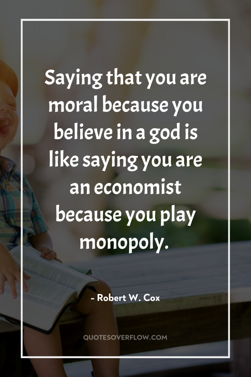 Saying that you are moral because you believe in a...