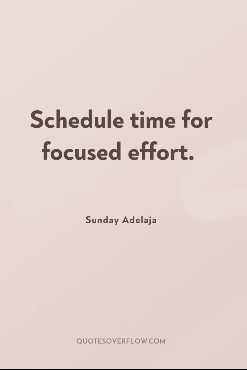 Schedule time for focused effort. 