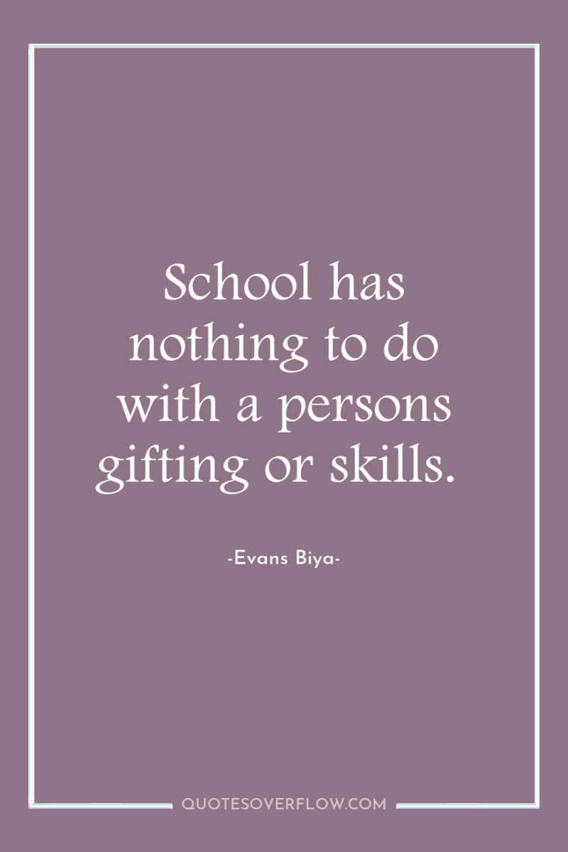 School has nothing to do with a persons gifting or...