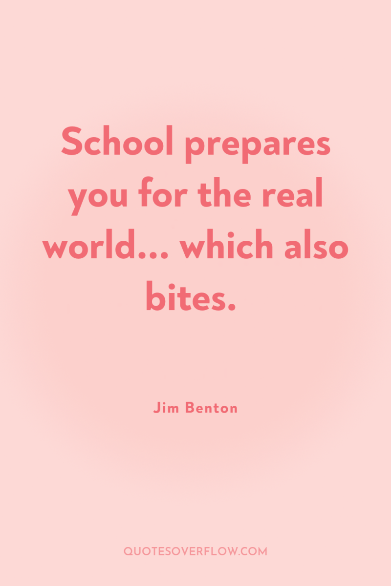 School prepares you for the real world... which also bites. 