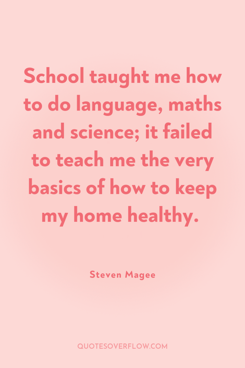 School taught me how to do language, maths and science;...
