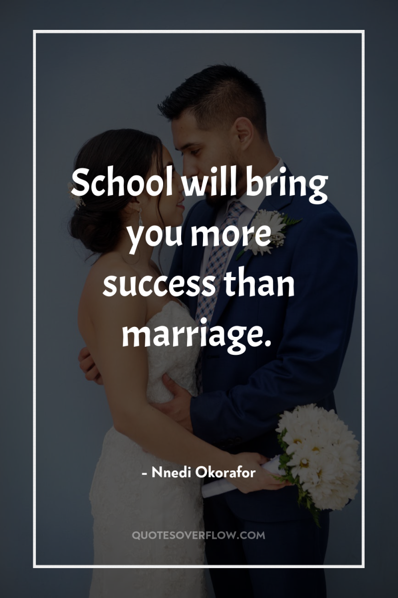 School will bring you more success than marriage. 