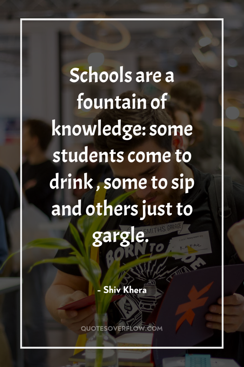 Schools are a fountain of knowledge: some students come to...