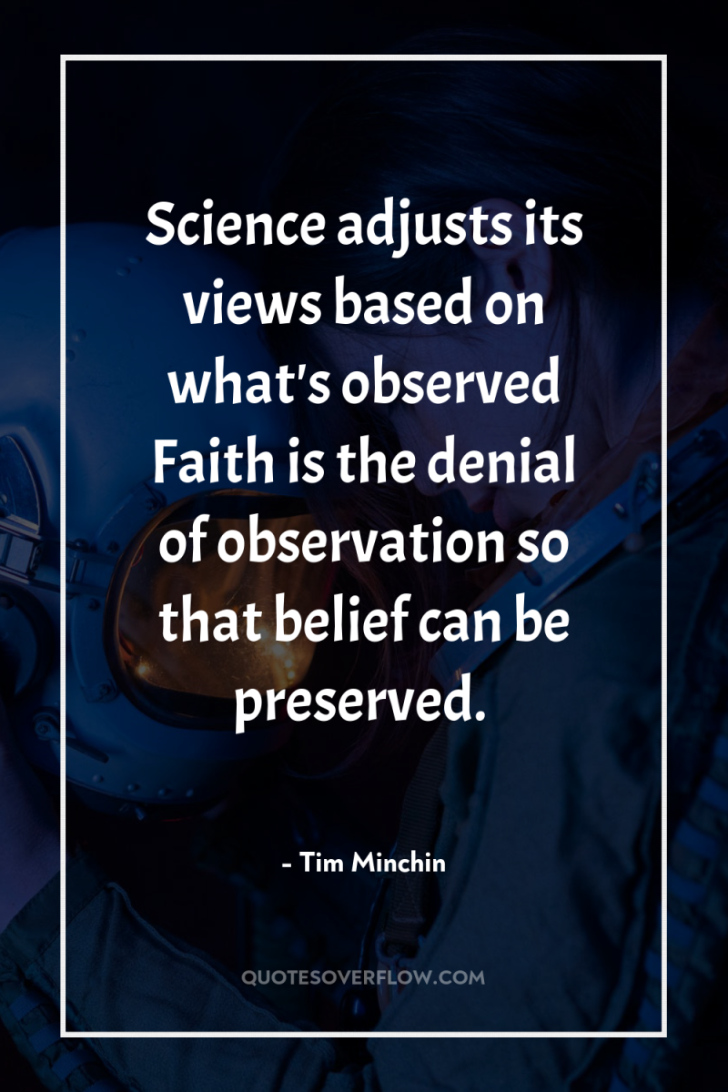 Science adjusts its views based on what's observed Faith is...