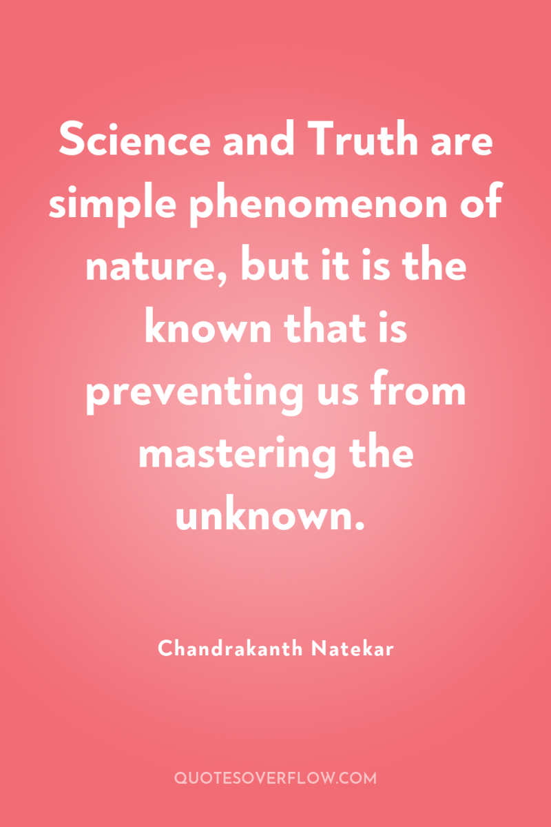 Science and Truth are simple phenomenon of nature, but it...