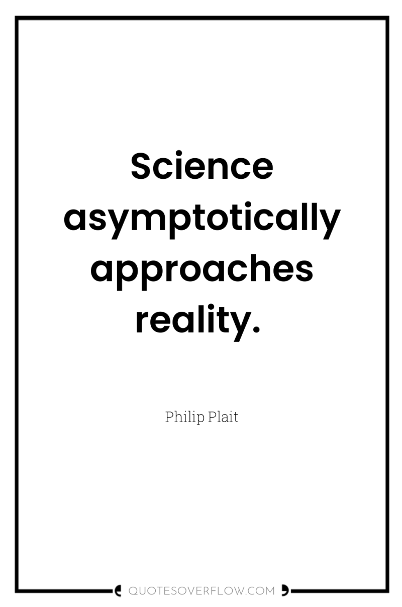 Science asymptotically approaches reality. 