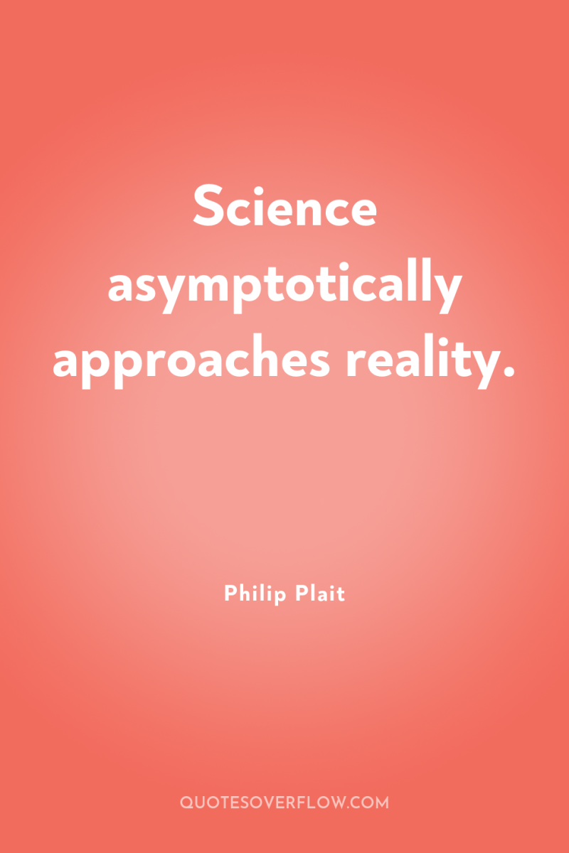 Science asymptotically approaches reality. 