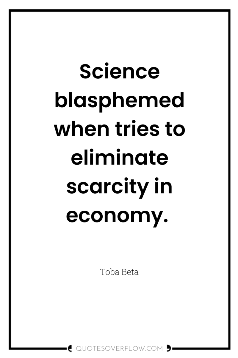 Science blasphemed when tries to eliminate scarcity in economy. 