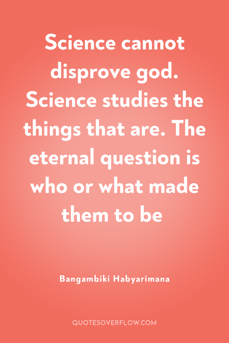 Science cannot disprove god. Science studies the things that are....