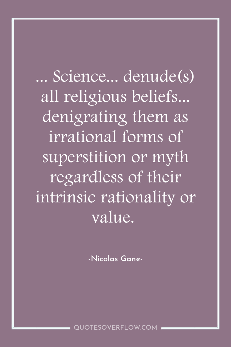 ... Science... denude(s) all religious beliefs... denigrating them as irrational...