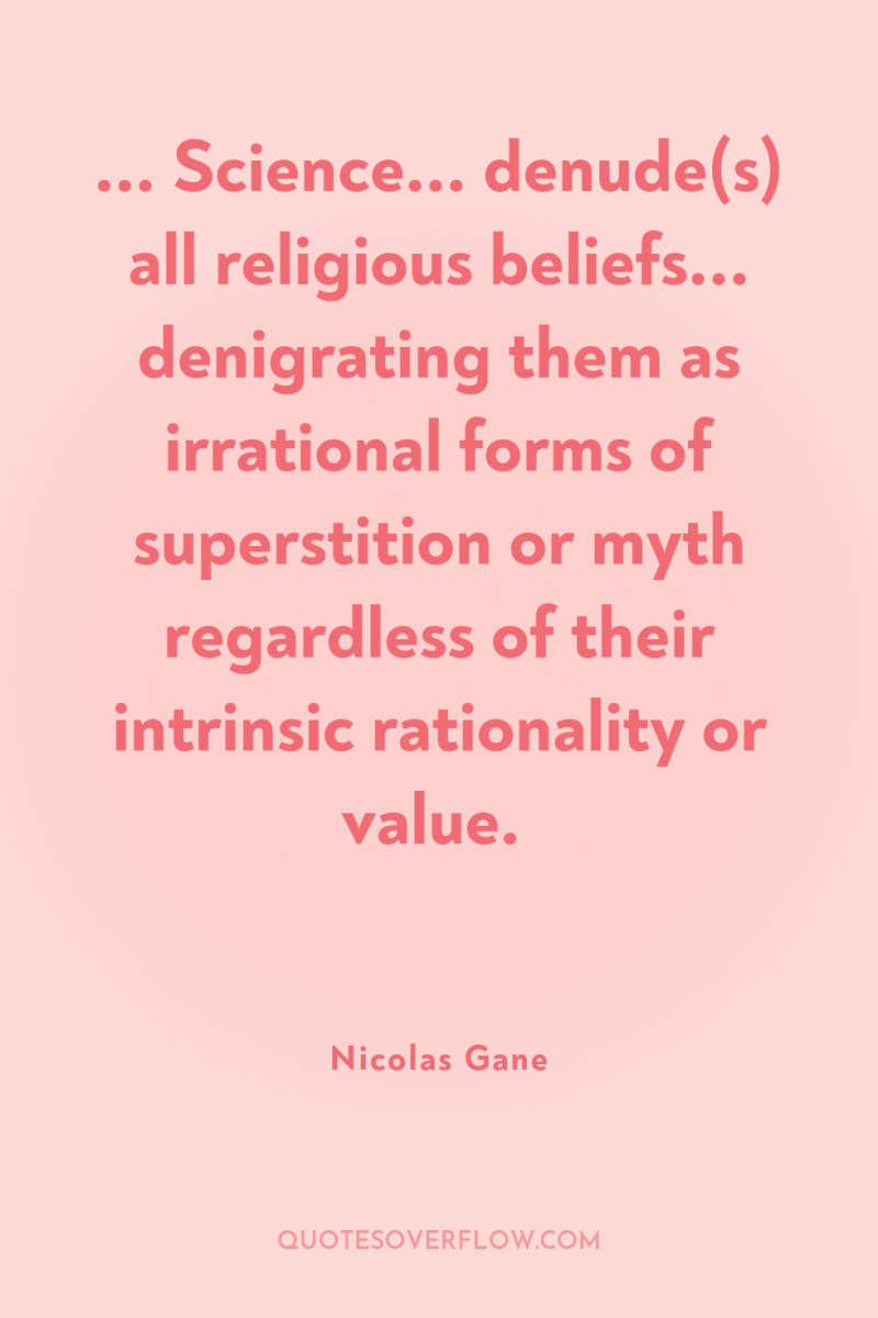 ... Science... denude(s) all religious beliefs... denigrating them as irrational...
