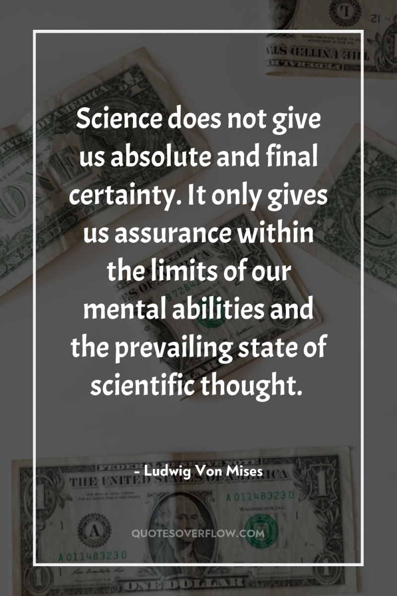 Science does not give us absolute and final certainty. It...