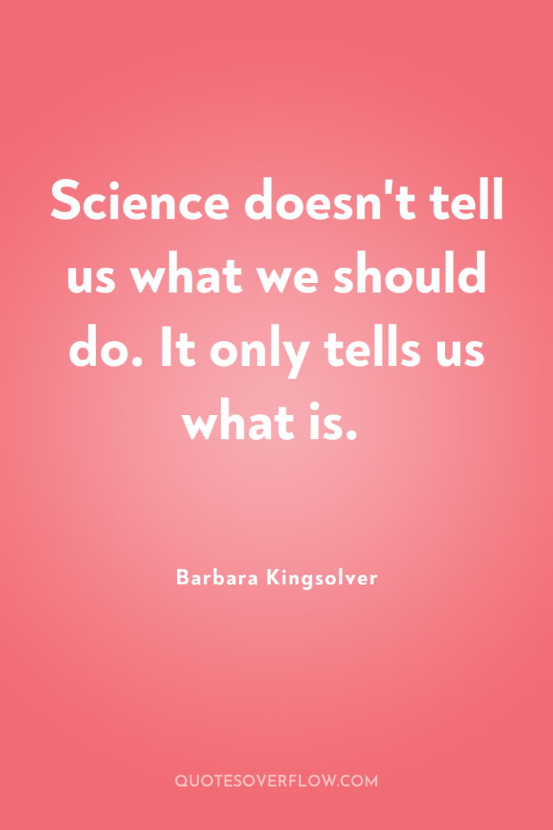 Science doesn't tell us what we should do. It only...