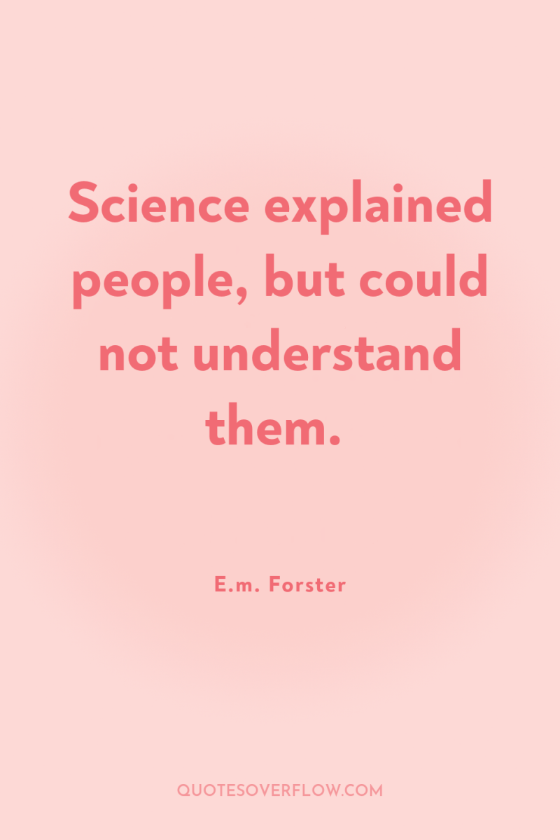 Science explained people, but could not understand them. 