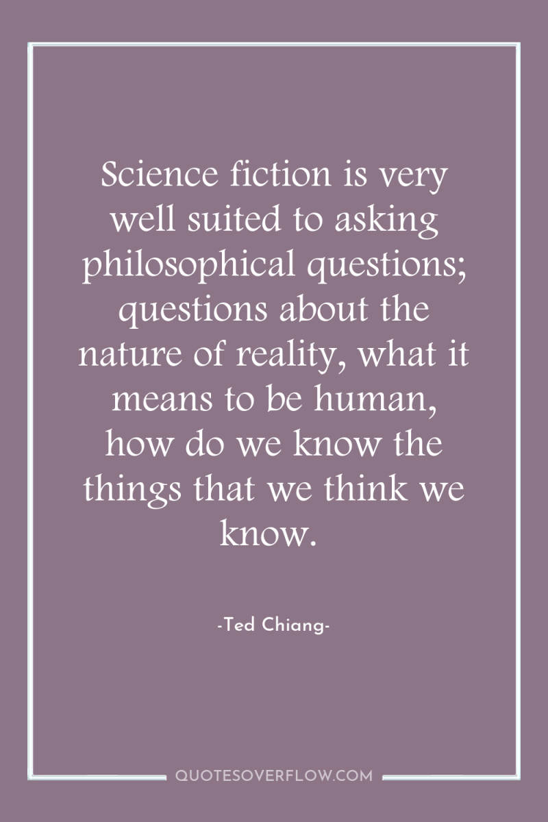 Science fiction is very well suited to asking philosophical questions;...