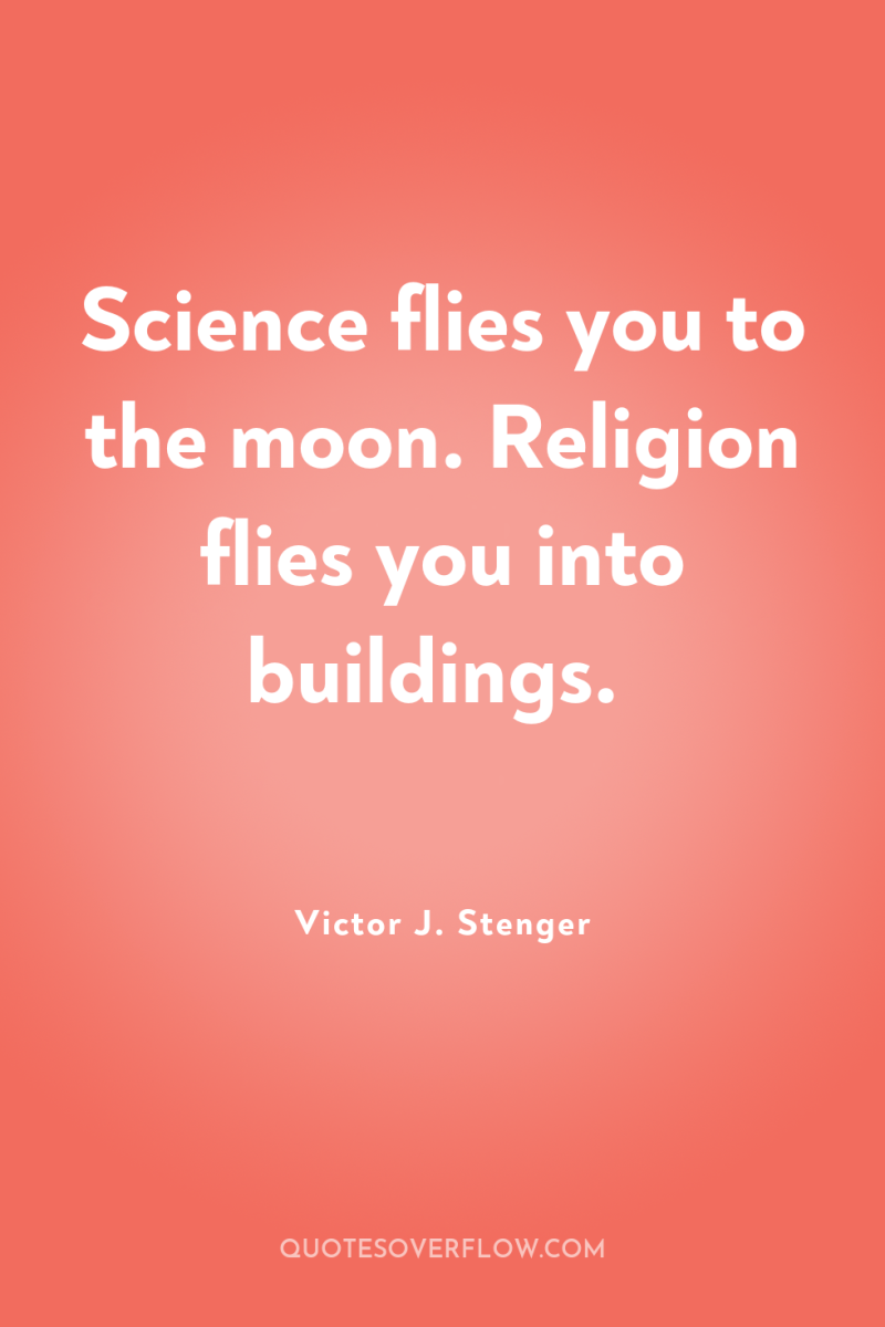 Science flies you to the moon. Religion flies you into...